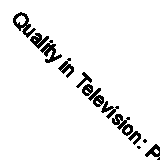 Quality in Television: Programmes, Programme Makers and Systems by The Broadcas
